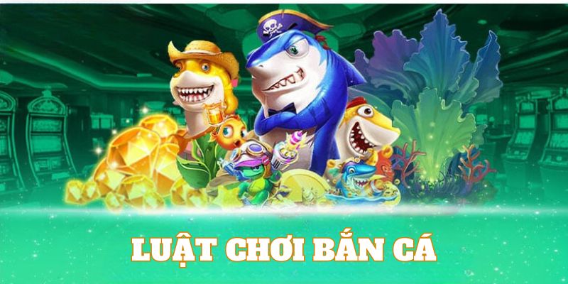 Tìm hiểu về luật chơi bắn cá