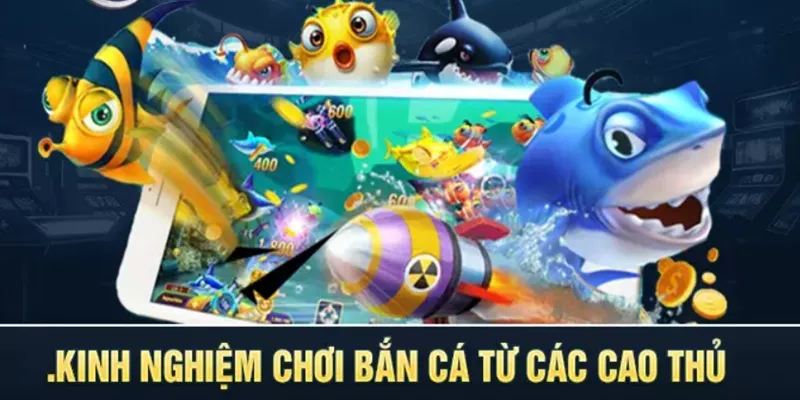 Kinh nghiệm bắn cá - Hé lộ bí kíp cực hay từ cao thủ 2024 5 Kinh nghiệm bắn cá giúp nhiều người làm giàu