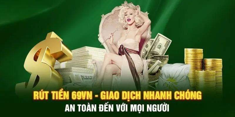 Rút Tiền 69VN - Chi Tiết Các Bước Ai Cũng Thực Hiện Được 2 Thông tin giao dịch rút tiền đảm bảo về tính bảo mật cao tại 69VN