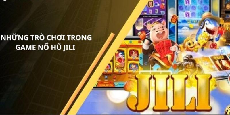 Sảnh Jili - Tìm Hiểu Điểm Chơi Nổ Hũ Cực Kỳ Đỉnh Cao